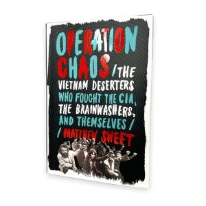 Operation Chaos Vietnam Deserters Who Fought the CIA the Brainwashers M. Sweet